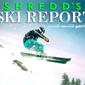 Shredd’s Ski Report